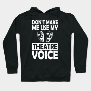 Theatre - Don't make me use my theatre voice w Hoodie